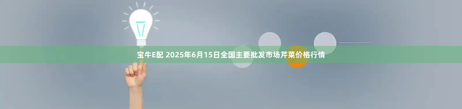 宝牛E配 2025年6月15日全国主要批发市场芹菜价格行情